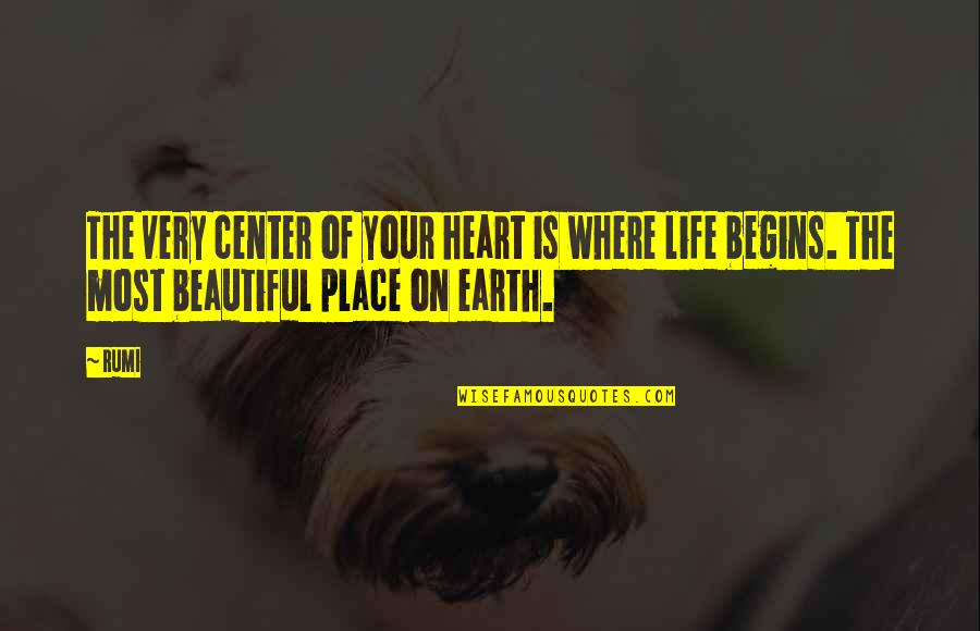 Life Begins Quotes By Rumi: The very center of your heart is where