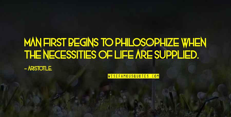 Life Begins When Quotes By Aristotle.: Man first begins to philosophize when the necessities