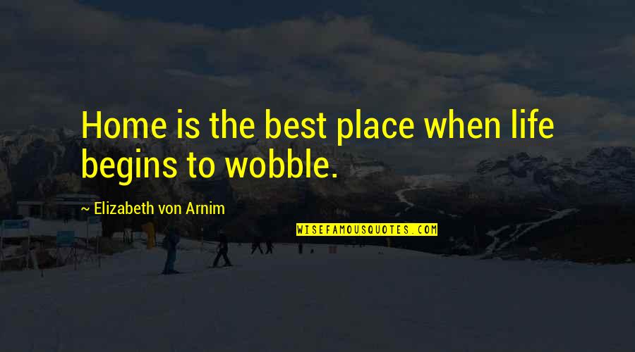 Life Begins When Quotes By Elizabeth Von Arnim: Home is the best place when life begins