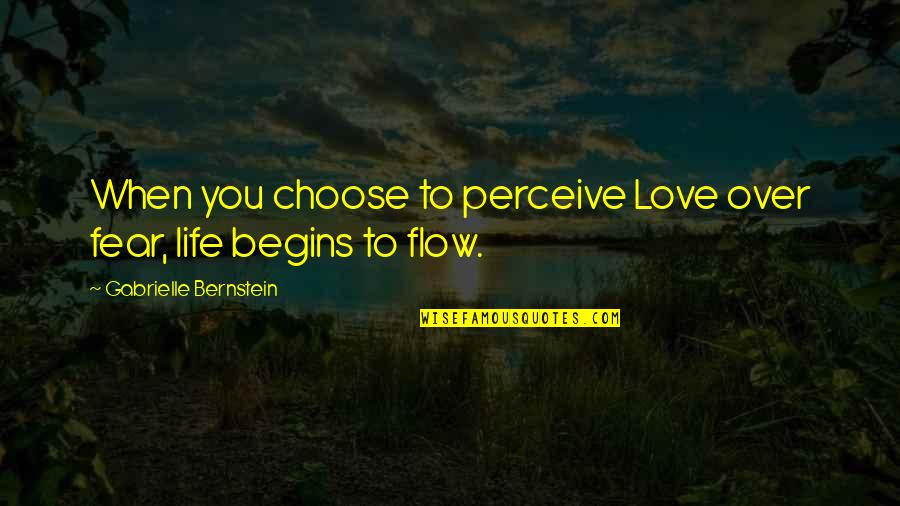 Life Begins When Quotes By Gabrielle Bernstein: When you choose to perceive Love over fear,
