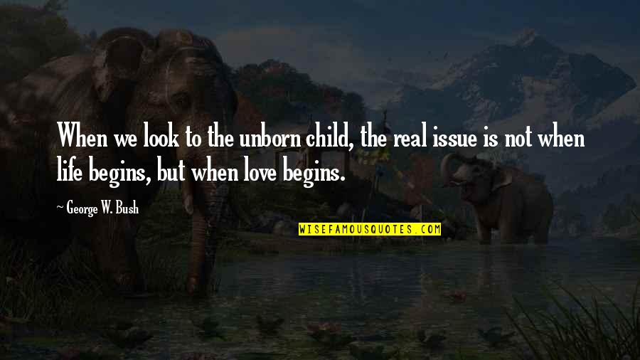 Life Begins When Quotes By George W. Bush: When we look to the unborn child, the
