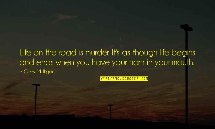 Life Begins When Quotes By Gerry Mulligan: Life on the road is murder. It's as
