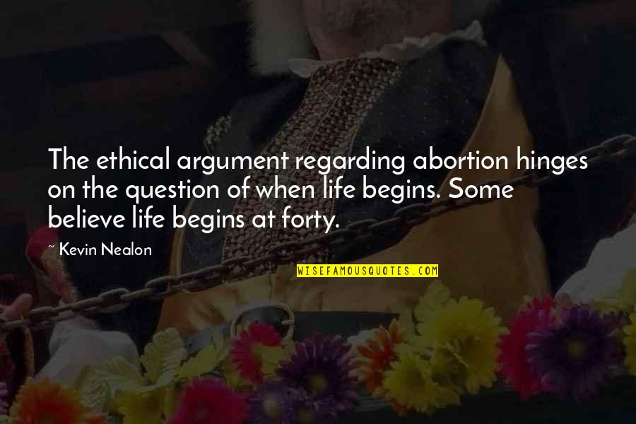 Life Begins When Quotes By Kevin Nealon: The ethical argument regarding abortion hinges on the