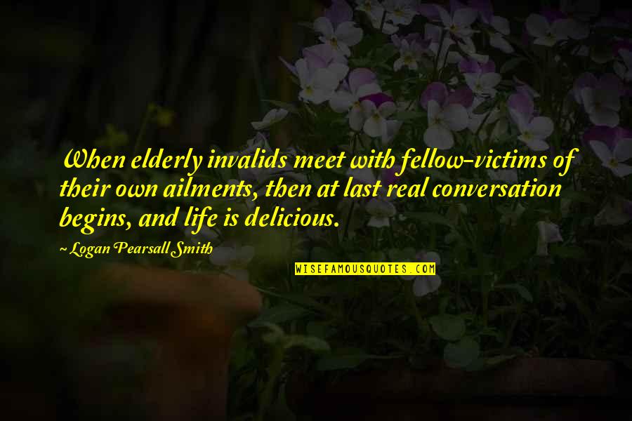 Life Begins When Quotes By Logan Pearsall Smith: When elderly invalids meet with fellow-victims of their