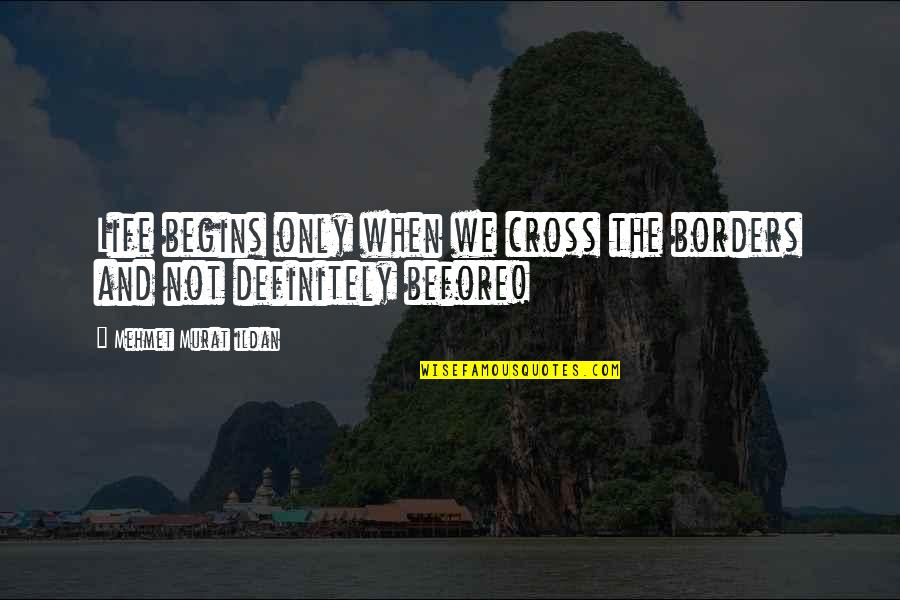 Life Begins When Quotes By Mehmet Murat Ildan: Life begins only when we cross the borders