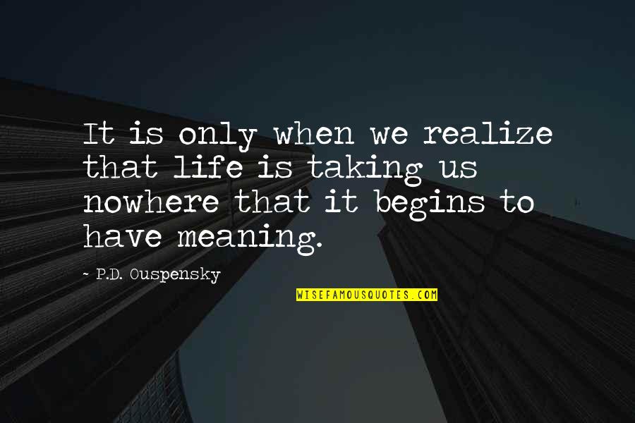 Life Begins When Quotes By P.D. Ouspensky: It is only when we realize that life