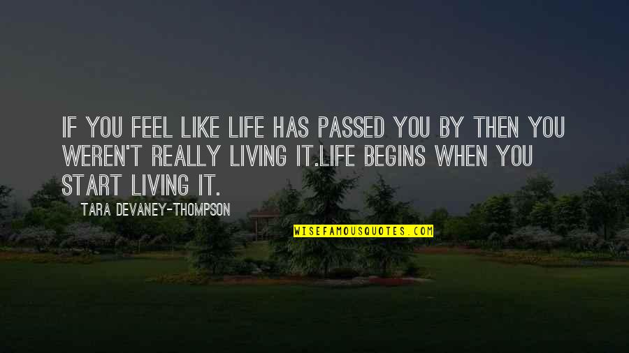 Life Begins When Quotes By Tara Devaney-Thompson: If you feel like life has passed you
