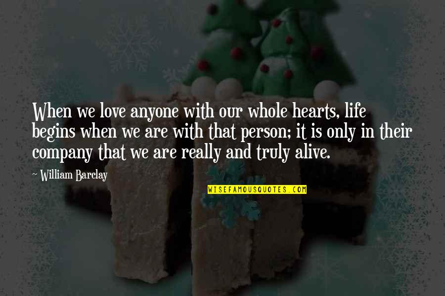 Life Begins When Quotes By William Barclay: When we love anyone with our whole hearts,