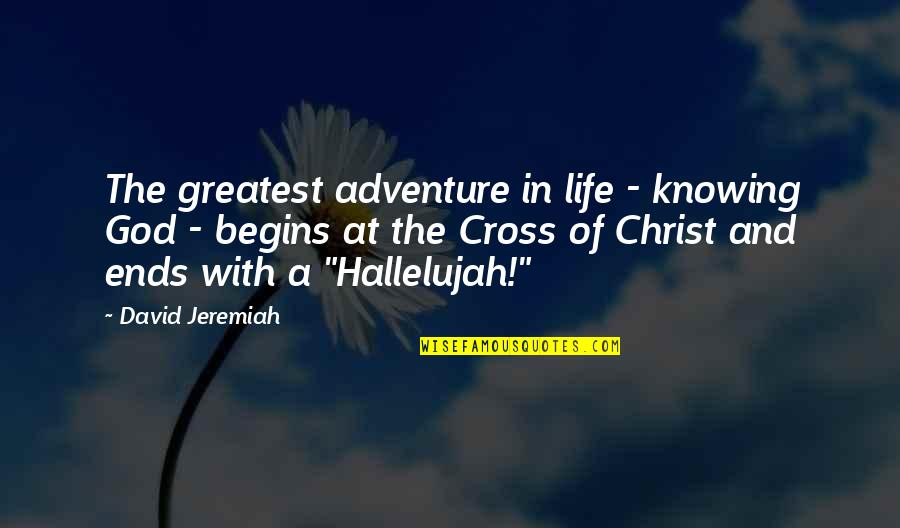 Life Begins With Quotes By David Jeremiah: The greatest adventure in life - knowing God Life Begins With Quotes By David Jeremiah: The greatest adventure in life - knowing God