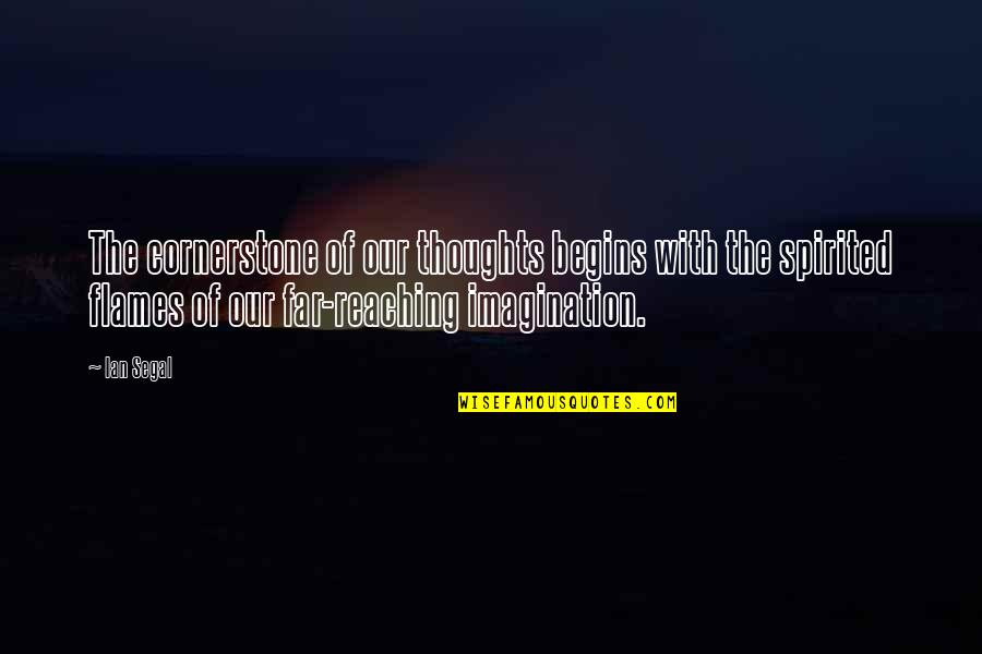 Life Begins With Quotes By Ian Segal: The cornerstone of our thoughts begins with the Life Begins With Quotes By Ian Segal: The cornerstone of our thoughts begins with the
