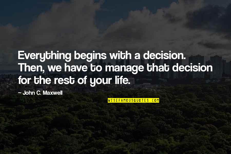 Life Begins With Quotes By John C. Maxwell: Everything begins with a decision. Then, we have Life Begins With Quotes By John C. Maxwell: Everything begins with a decision. Then, we have