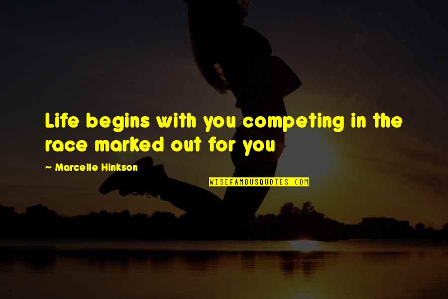 Life Begins With Quotes By Marcelle Hinkson: Life begins with you competing in the race Life Begins With Quotes By Marcelle Hinkson: Life begins with you competing in the race