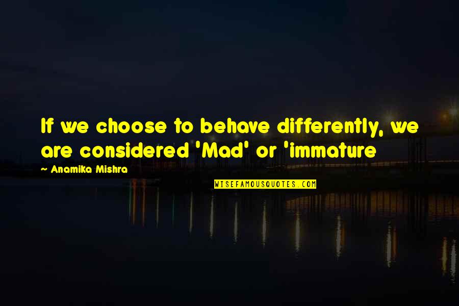 Life Behave Quotes By Anamika Mishra: If we choose to behave differently, we are