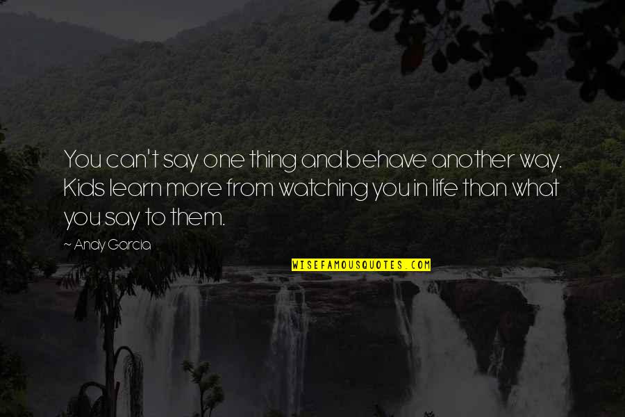 Life Behave Quotes By Andy Garcia: You can't say one thing and behave another Life Behave Quotes By Andy Garcia: You can't say one thing and behave another