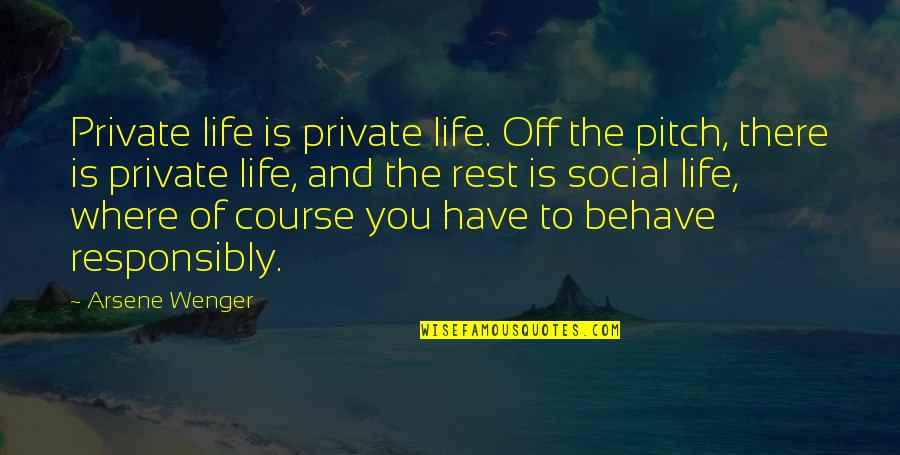 Life Behave Quotes By Arsene Wenger: Private life is private life. Off the pitch, Life Behave Quotes By Arsene Wenger: Private life is private life. Off the pitch,