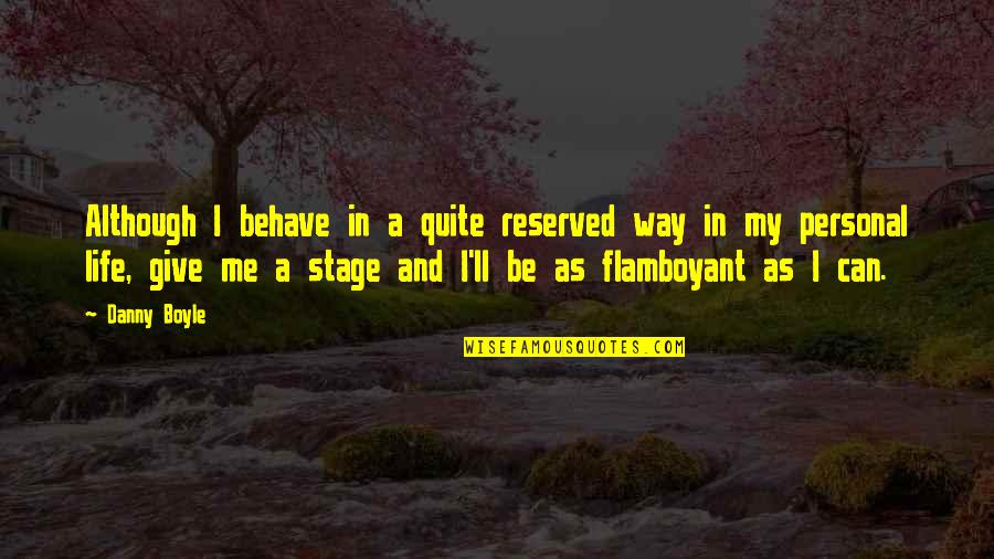 Life Behave Quotes By Danny Boyle: Although I behave in a quite reserved way Life Behave Quotes By Danny Boyle: Although I behave in a quite reserved way