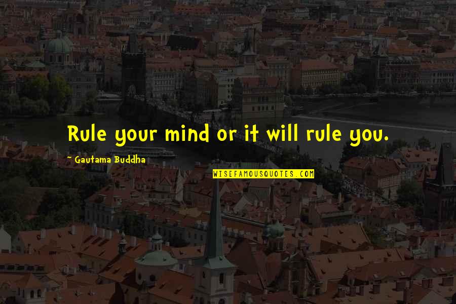 Life Behave Quotes By Gautama Buddha: Rule your mind or it will rule you. Life Behave Quotes By Gautama Buddha: Rule your mind or it will rule you.