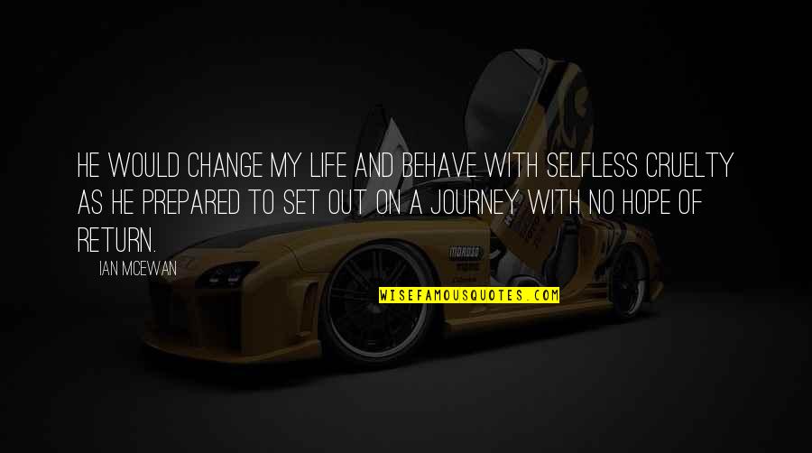 Life Behave Quotes By Ian McEwan: He would change my life and behave with Life Behave Quotes By Ian McEwan: He would change my life and behave with