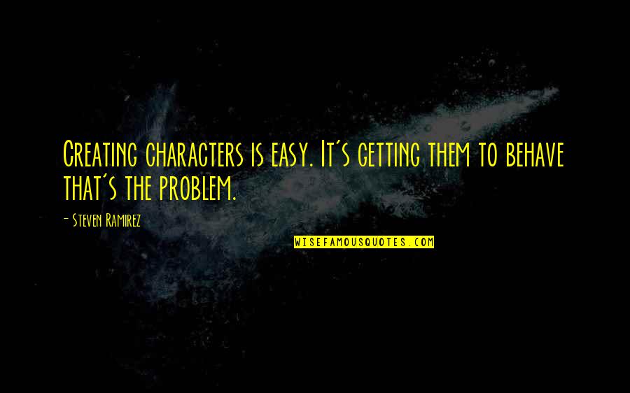 Life Behave Quotes By Steven Ramirez: Creating characters is easy. It's getting them to