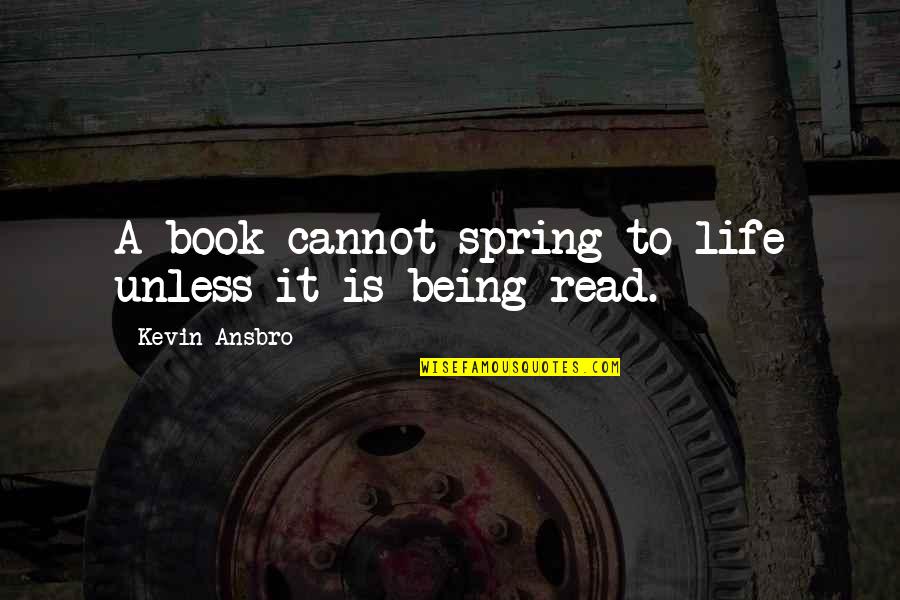 Life Being A Book Quotes By Kevin Ansbro: A book cannot spring to life unless it Life Being A Book Quotes By Kevin Ansbro: A book cannot spring to life unless it