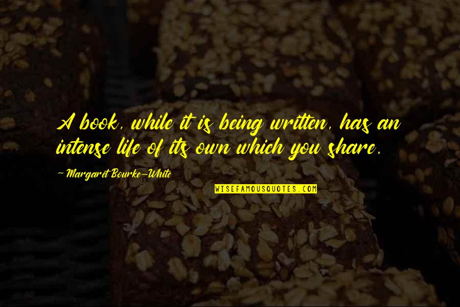 Life Being A Book Quotes By Margaret Bourke-White: A book, while it is being written, has Life Being A Book Quotes By Margaret Bourke-White: A book, while it is being written, has