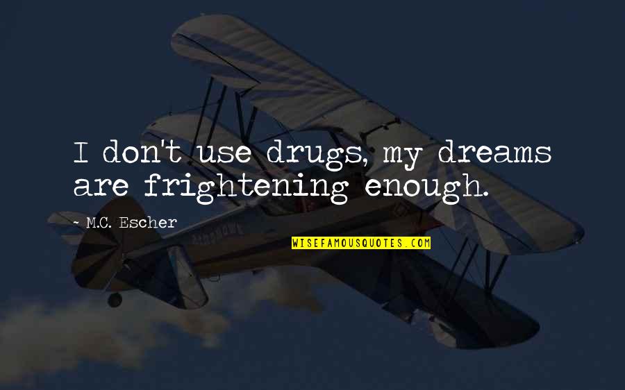 Life Being A Dream Quotes By M.C. Escher: I don't use drugs, my dreams are frightening Life Being A Dream Quotes By M.C. Escher: I don't use drugs, my dreams are frightening
