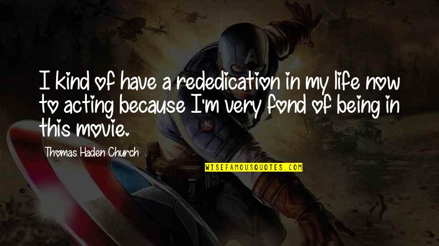 Life Being A Movie Quotes By Thomas Haden Church: I kind of have a rededication in my Life Being A Movie Quotes By Thomas Haden Church: I kind of have a rededication in my