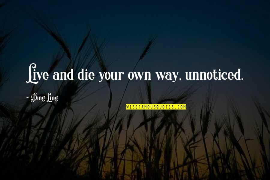 Life Being A Roller Coaster Ride Quotes By Ding Ling: Live and die your own way, unnoticed.