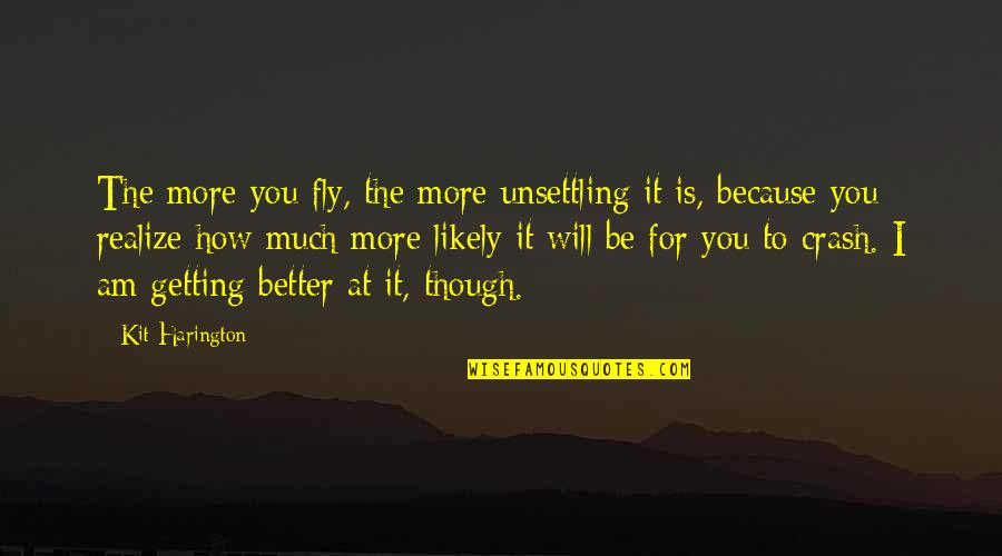 Life Being A Roller Coaster Ride Quotes By Kit Harington: The more you fly, the more unsettling it