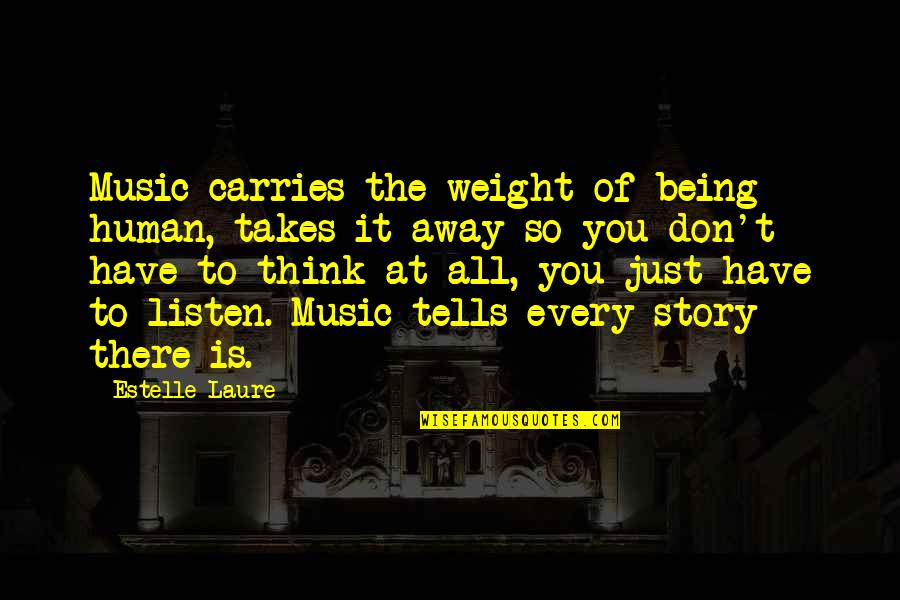 Life Being A Story Quotes By Estelle Laure: Music carries the weight of being human, takes