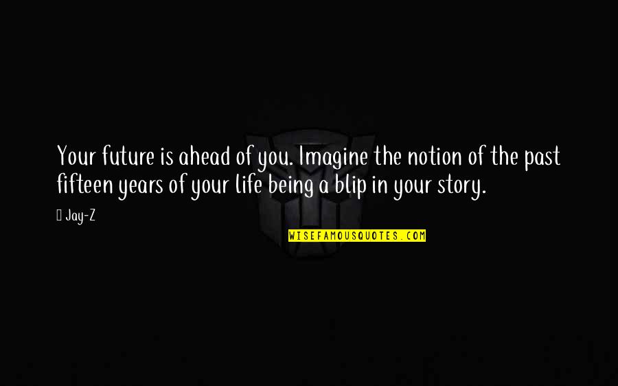 Life Being A Story Quotes By Jay-Z: Your future is ahead of you. Imagine the