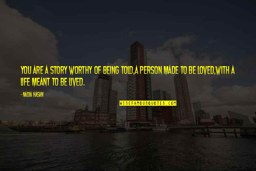 Life Being A Story Quotes By Nadia Hasan: You are a story worthy of being told,A
