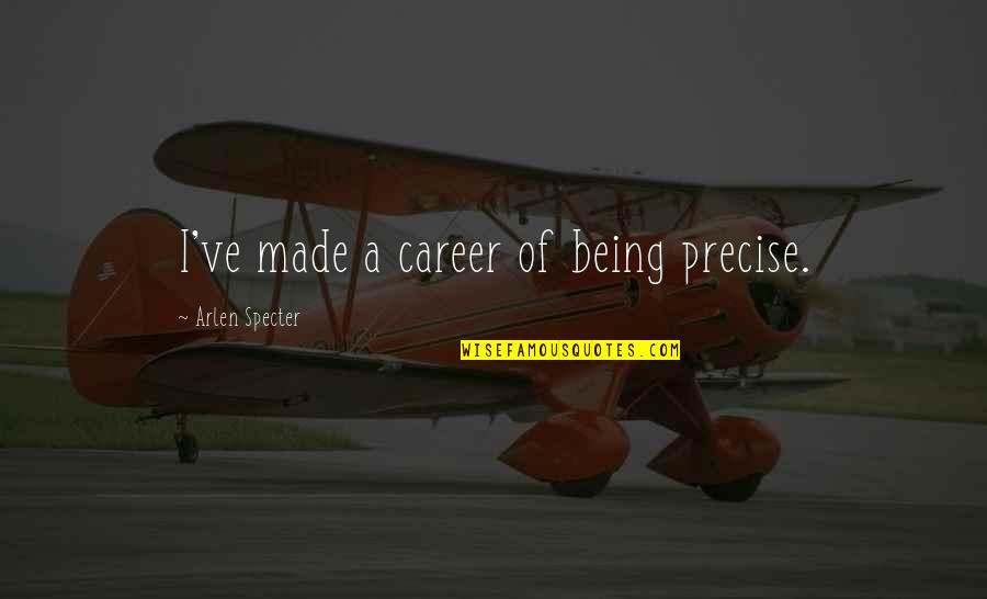 Life Being A Waste Of Time Quotes By Arlen Specter: I've made a career of being precise.