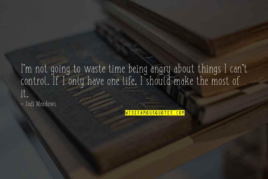 Life Being A Waste Of Time Quotes By Jodi Meadows: I'm not going to waste time being angry