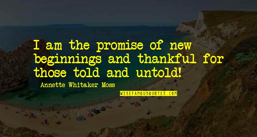 Life Being An Uphill Battle Quotes By Annette Whitaker-Moss: I am the promise of new beginnings and