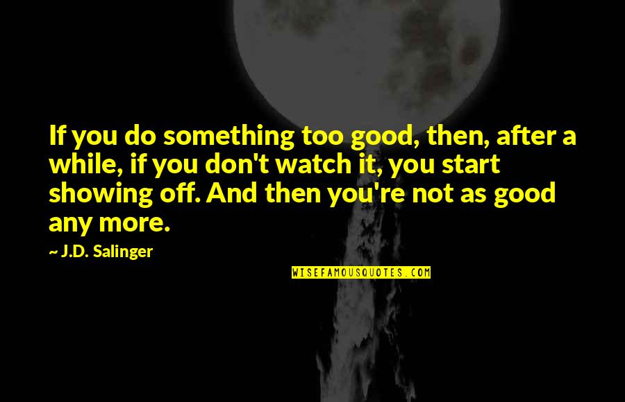 Life Being An Uphill Battle Quotes By J.D. Salinger: If you do something too good, then, after Life Being An Uphill Battle Quotes By J.D. Salinger: If you do something too good, then, after