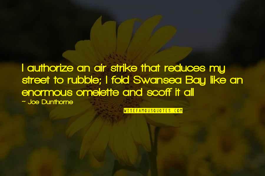 Life Being An Uphill Battle Quotes By Joe Dunthorne: I authorize an air strike that reduces my Life Being An Uphill Battle Quotes By Joe Dunthorne: I authorize an air strike that reduces my