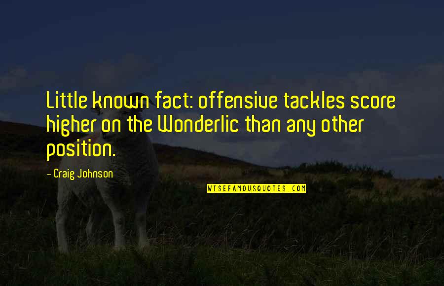 Life Being Awful Quotes By Craig Johnson: Little known fact: offensive tackles score higher on