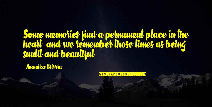 Life Being Beautiful Quotes By Anamika Mishra: Some memories find a permanent place in the