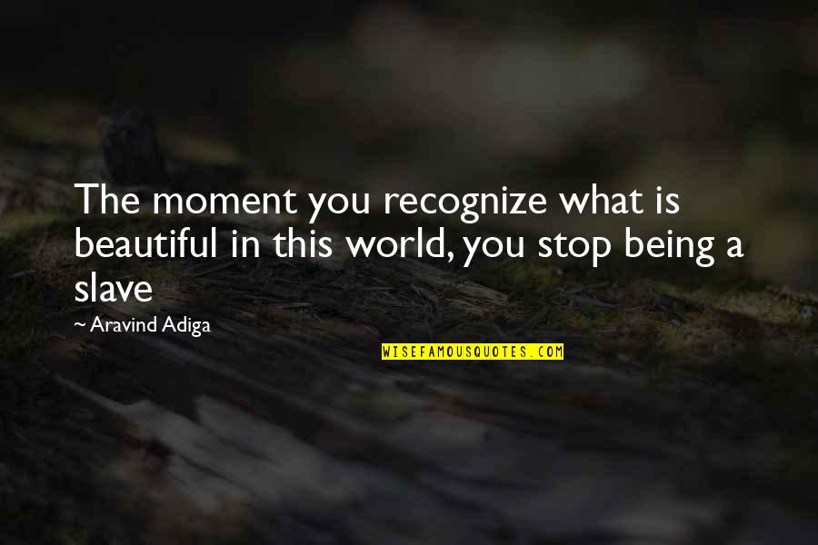 Life Being Beautiful Quotes By Aravind Adiga: The moment you recognize what is beautiful in