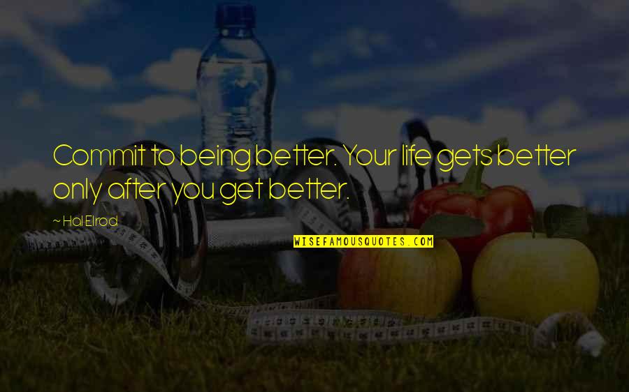 Life Being Better With You Quotes By Hal Elrod: Commit to being better. Your life gets better