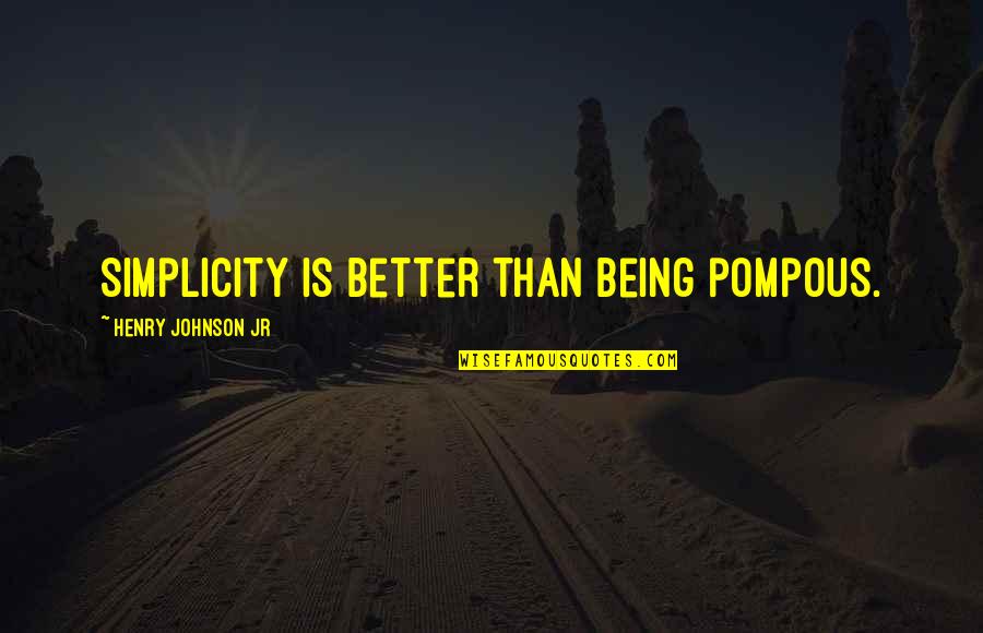 Life Being Better With You Quotes By Henry Johnson Jr: Simplicity is better than being pompous.