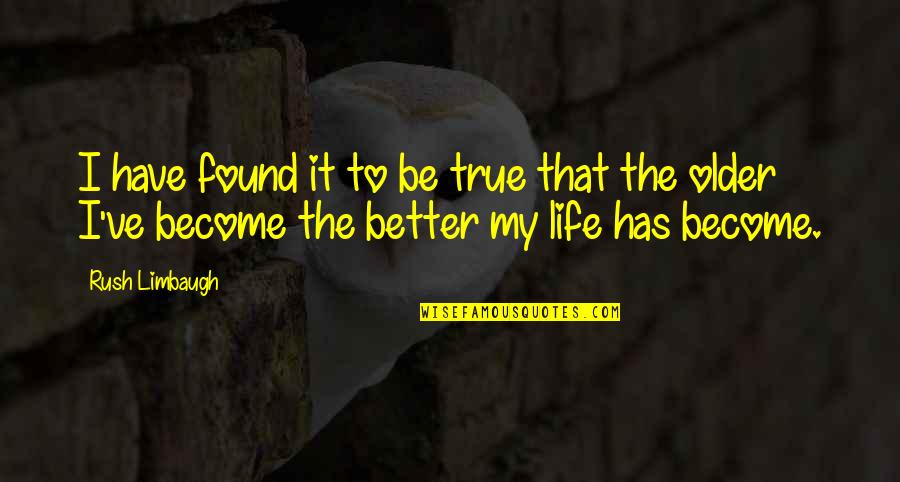 Life Being Better With You Quotes By Rush Limbaugh: I have found it to be true that