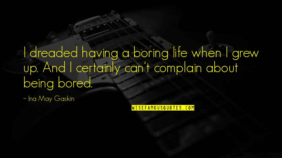 Life Being Boring Quotes By Ina May Gaskin: I dreaded having a boring life when I