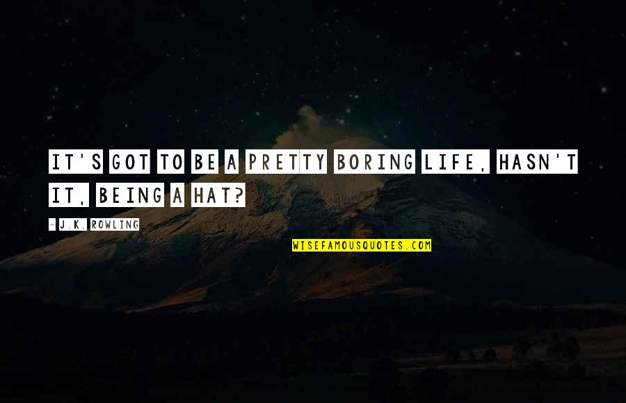 Life Being Boring Quotes By J.K. Rowling: It's got to be a pretty boring life,