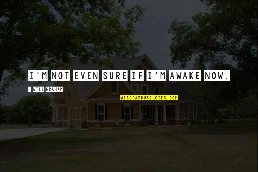 Life Being Boring Quotes By Will Graham: I'm not even sure If I'm awake now.