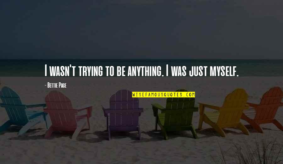 Life Being Complete Quotes By Bettie Page: I wasn't trying to be anything. I was Life Being Complete Quotes By Bettie Page: I wasn't trying to be anything. I was