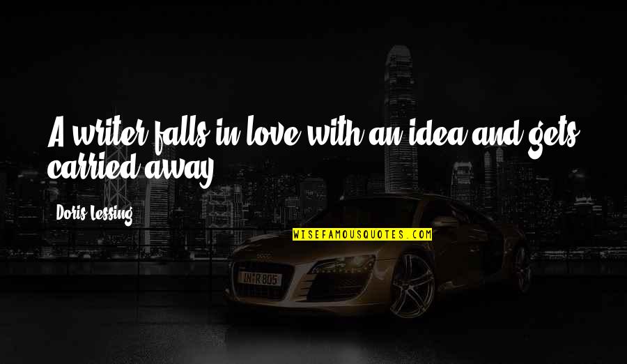Life Being Good And Happiness Quotes By Doris Lessing: A writer falls in love with an idea Life Being Good And Happiness Quotes By Doris Lessing: A writer falls in love with an idea