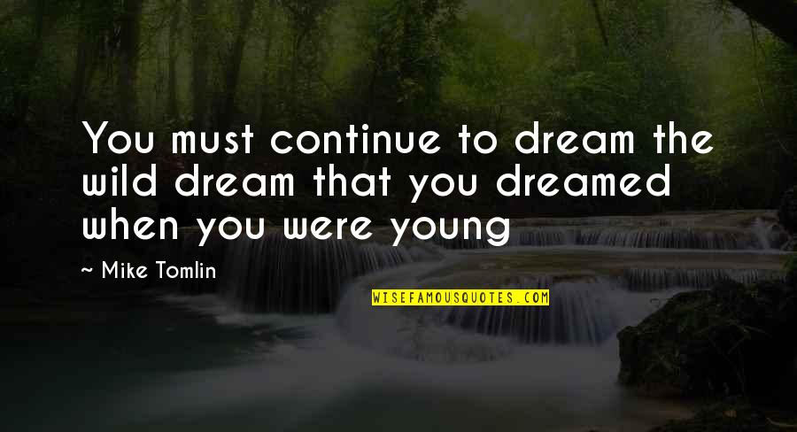 Life Being Hard At Times Quotes By Mike Tomlin: You must continue to dream the wild dream