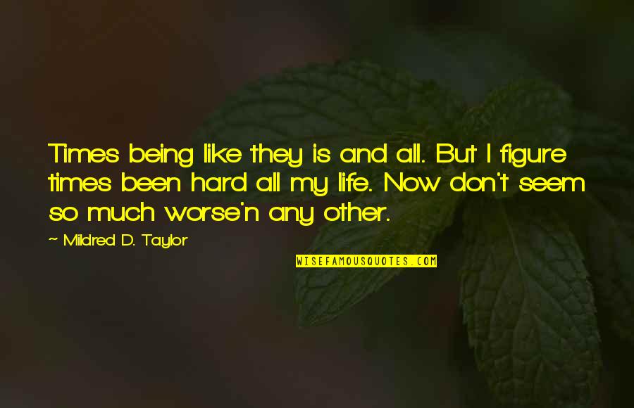 Life Being Hard At Times Quotes By Mildred D. Taylor: Times being like they is and all. But